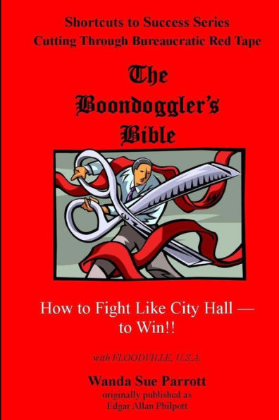 The Boondoggler's Bible: How To Fight Like City Hall -- To Win!