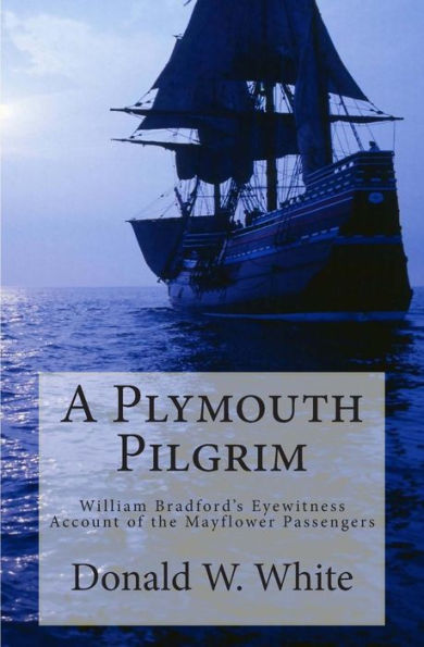A Plymouth Pilgrim: William Bradford's Eyewitness Account Of The Mayflower Passengers