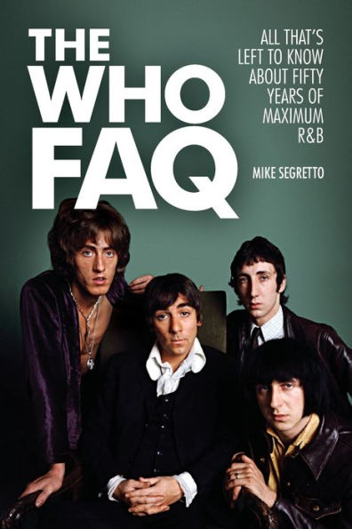 The Who Faq: All That's Left To Know About Fifty Years Of Maximum R&B