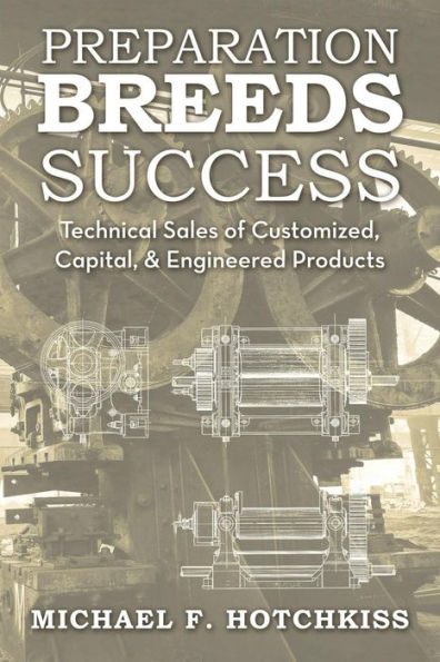 Preparation Breeds Success: Technical Sales Of Customized, Capital, And Engineered Products