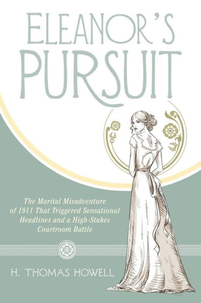 Eleanor's Pursuit: The Marital Misadventure Of 1911 That Triggered Sensational Headlines And A High-Stakes Courtroom Battle