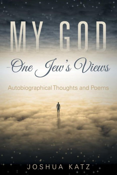 My God-One Jew's Views: Autobiographical Thoughts And Poems