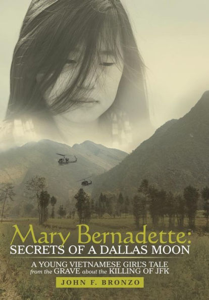 Mary Bernadette: Secrets Of A Dallas Moon: A Young Vietnamese Girl's Tale From The Grave About The Killing Of Jfk