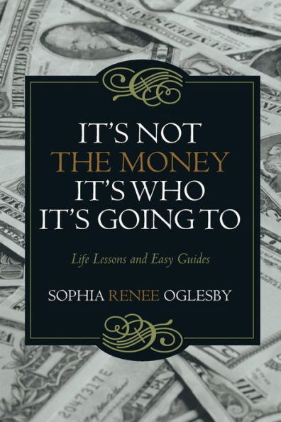 It's Not The Money, It's Who It's Going To: Life Lessons And Easy Guides