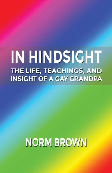 In Hindsight: The Life, Teachings, And Insight Of A Gay Grandpa