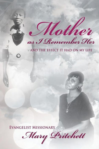 Mother As I Remember Her: And The Effect It Had On My Life