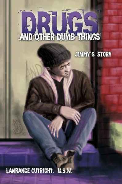 Drugs And Other Dumb Things: Jimmy's Story