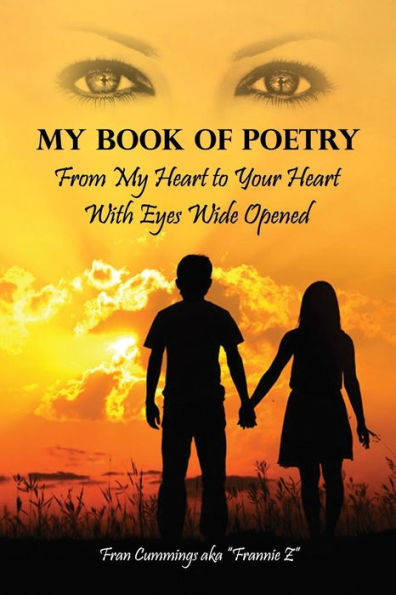 My Book Of Poetry: From My Heart To Your Heart With Eyes Wide Opened