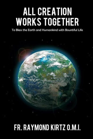 All Creation Works Together: To Bless The Earth And Humankind With Bountiful Life