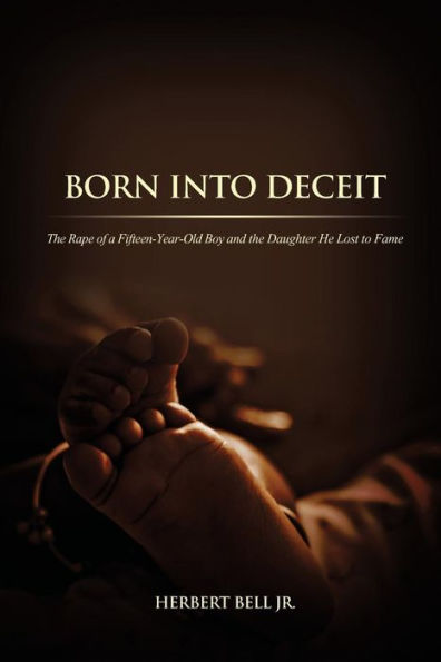 Born Into Deceit: The Rape Of A Fifteen-Year-Old Boy And The Daughter He Lost To Fame