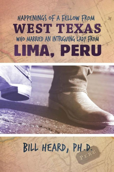 Happenings Of A Fellow From West Texas Who Married An Intriguing Lady From Lima, Peru