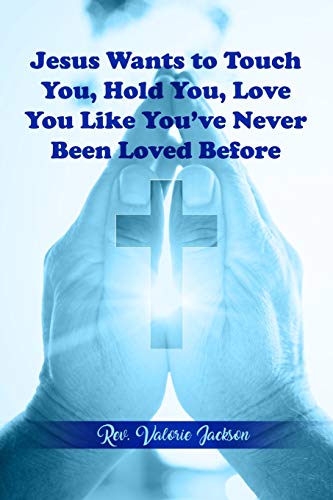 Jesus Wants To Touch You, Hold You, Love You Like You'Ve Never Been Loved Before