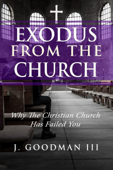 Exodus From The Church: Why The Christian Church Has Failed You