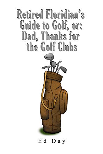 Retired Floridian's Guide To Golf, Or: Dad, Thanks For The Golf Clubs