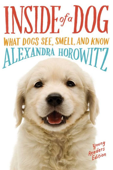 Inside Of A Dog -- Young Readers Edition: What Dogs See, Smell, And Know - 9781481450942