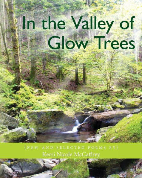 In The Valley Of Glow Trees: New And Selected Poems By Kerri Nicole Mccaffrey