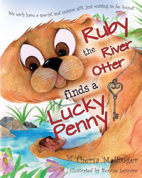 Ruby The River Otter Finds A Lucky Penny: We Each Have A Special And Unique Gift, Just Waiting To Be Found!