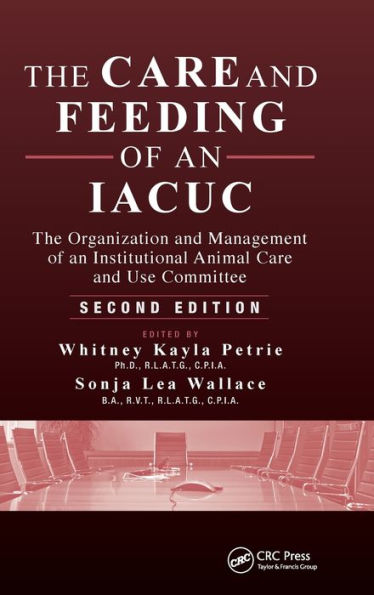 The Care And Feeding Of An Iacuc: The Organization And Management Of An Institutional Animal Care And Use Committee, Second Edition