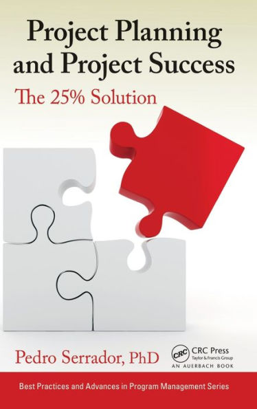 Project Planning And Project Success: The 25% Solution (Best Practices And Advances In Program Management)