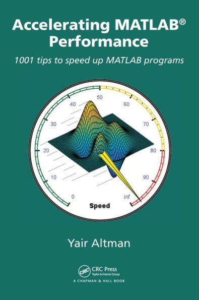 Accelerating Matlab Performance: 1001 Tips To Speed Up Matlab Programs