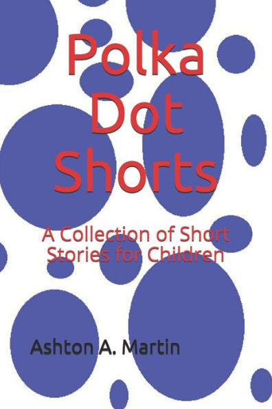 Polka Dot Shorts: A Collection Of Short Stories For Children