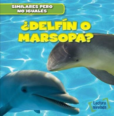 Delfin O Marsopa?/ Dolphin Or Porpoise? (Similares Pero No Iguales/ Animal Look-Alikes) (Spanish Edition)