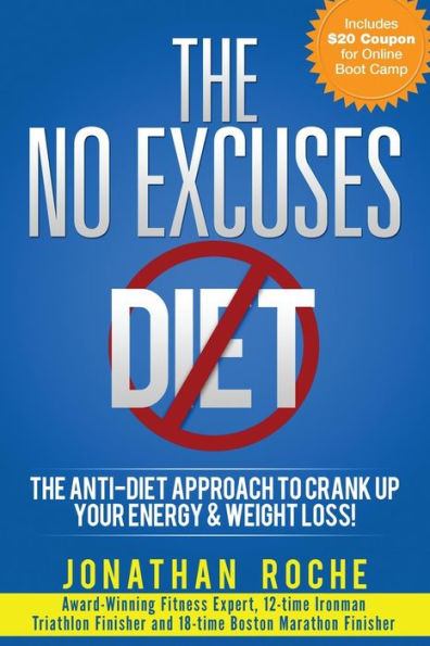 The No Excuses Diet: The Anti-Diet Approach To Crank Up Your Energy And Weight Loss!