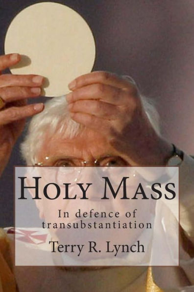 Holy Mass: In Defence Of Transubstantiation