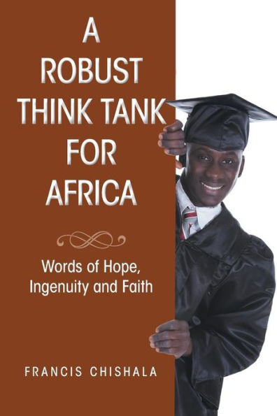A Robust Think Tank For Africa: Words Of Hope, Ingenuity And Faith