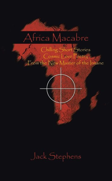 Africa Macabre: Chilling Short Stories Cosmic Love Poetry From The New Master Of The Insane