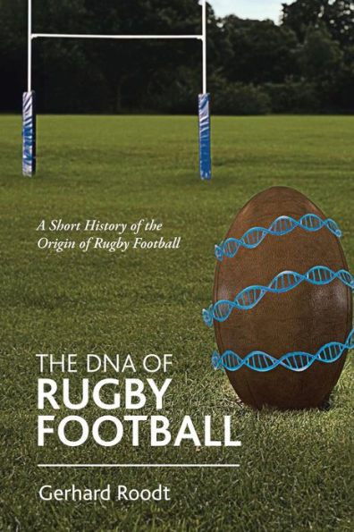 The Dna Of Rugby Football: A Short History Of The Origin Of Rugby Football