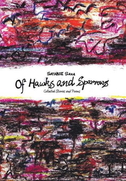 Of Hawks And Sparrows: Collected Stories And Poems