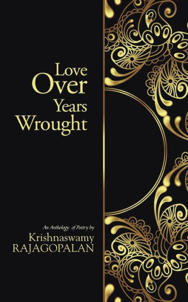 Love Over Years Wrought: (An Anthology Of Poetry By Krishnaswamy Rajagopalan)