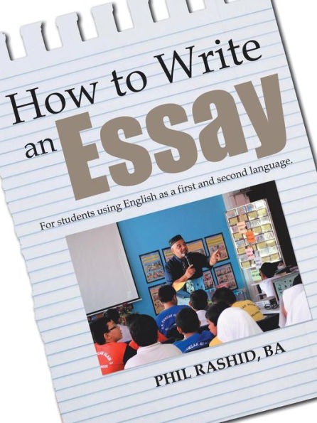 How To Write An Essay: For Students Using English As A First And Second Language