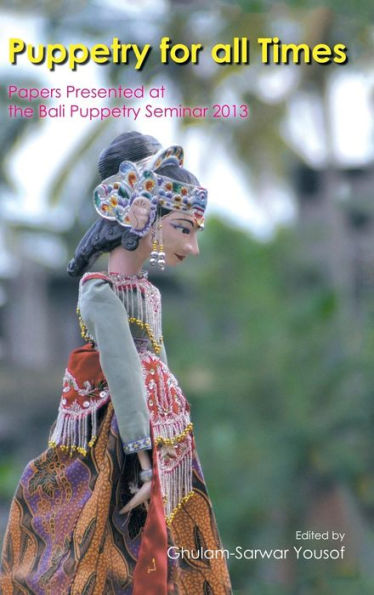 Puppetry For All Times: Papers Presented At The Bali Puppetry Seminar 2013