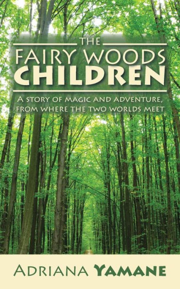 The Fairy Woods Children: A Story Of Magic And Adventure, From Where The Two Worlds Meet