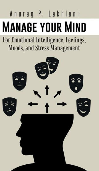 Manage Your Mind: For Emotional Intelligence, Feelings, Moods, And Stress Management