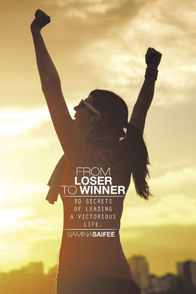 From Loser To Winner: 30 Secrets Of Leading A Victorious Life.