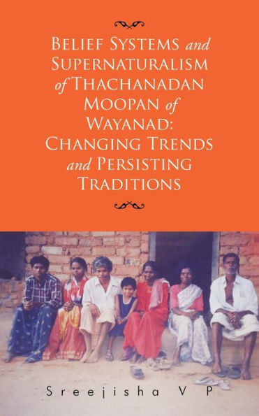 Belief Systems And Supernaturalism Of Thachanadan Moopan Of Wayanad: Changing Trends And Persisting Traditions