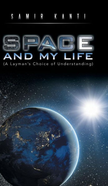 Space And My Life (A Layman's Choice Of Understanding)