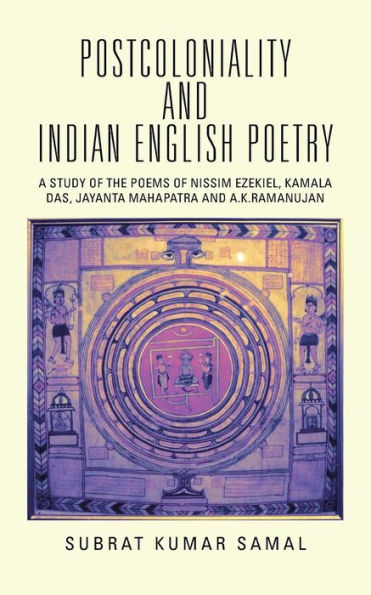 Postcoloniality And Indian English Poetry: A Study Of The Poems Of Nissim Ezekiel, Kamala Das, Jayanta Mahapatra And A.K.Ramanujan