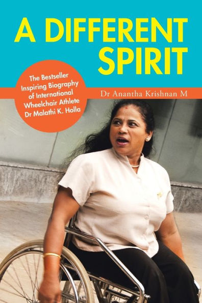 A Different Spirit: The Bestseller Inspiring Biography Of International Wheelchair Athlete Dr Malathi K. Holla