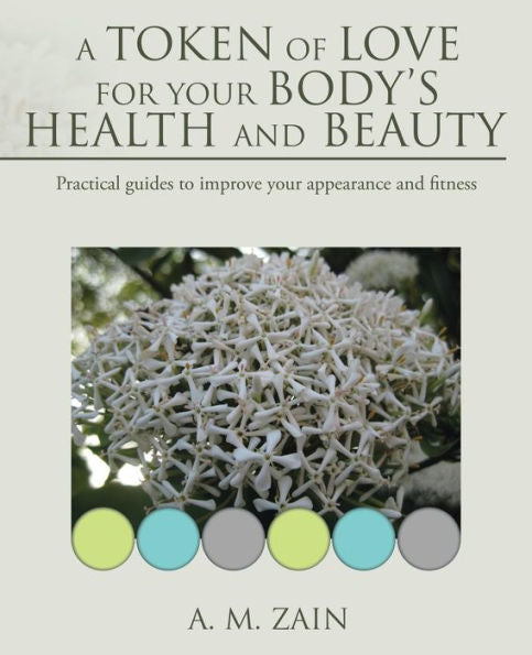 A Token Of Love For Your Body's Health And Beauty: Practical Guides To Improve Your Appearance And Fitness
