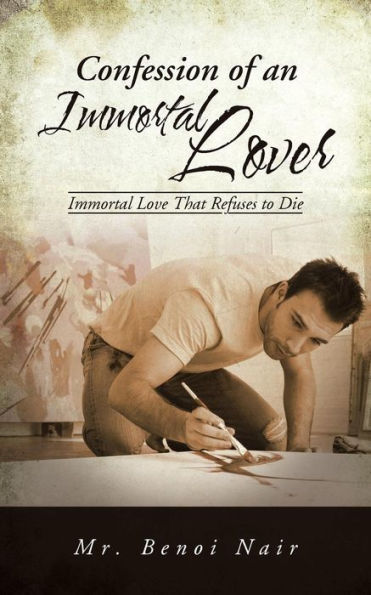 Confession Of An Immortal Lover: Immortal Love That Refuses To Die