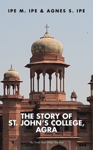 The Story Of St.John's College, Agra: The Truth Shall Make You Free