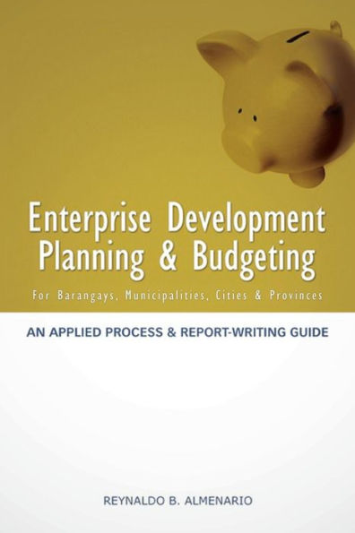Enterprise Development Planning & Budgeting: An Applied Process And Report- Writing Guide (For Barangays, Municipalities, Cities, Provinces)