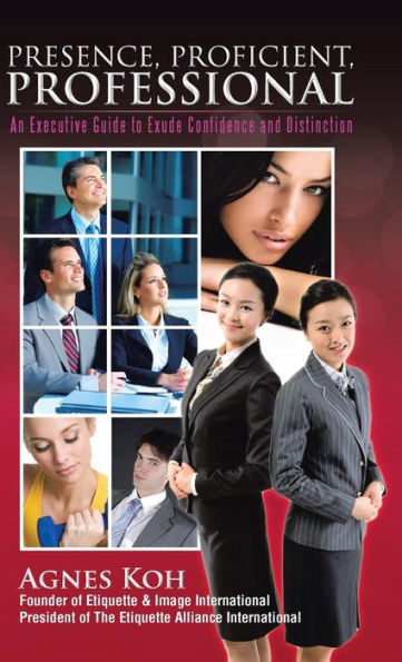 Presence, Proficient, Professional: An Executive Guide To Exude Confidence And Distinction