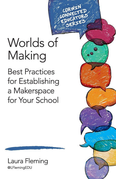 Worlds Of Making: Best Practices For Establishing A Makerspace For Your School (Corwin Connected Educators Series)