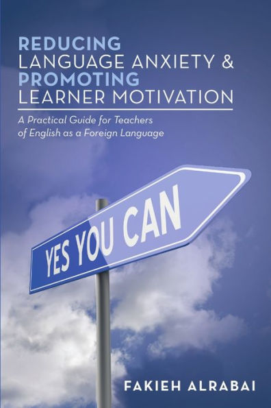 Reducing Language Anxiety & Promoting Learner Motivation: A Practical Guide For Teachers Of English As A Foreign Language