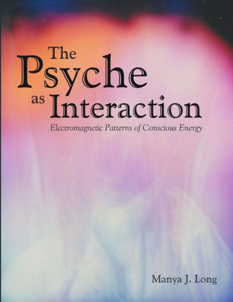 The Psyche As Interaction: Electromagnetic Patterns Of Conscious Energy
